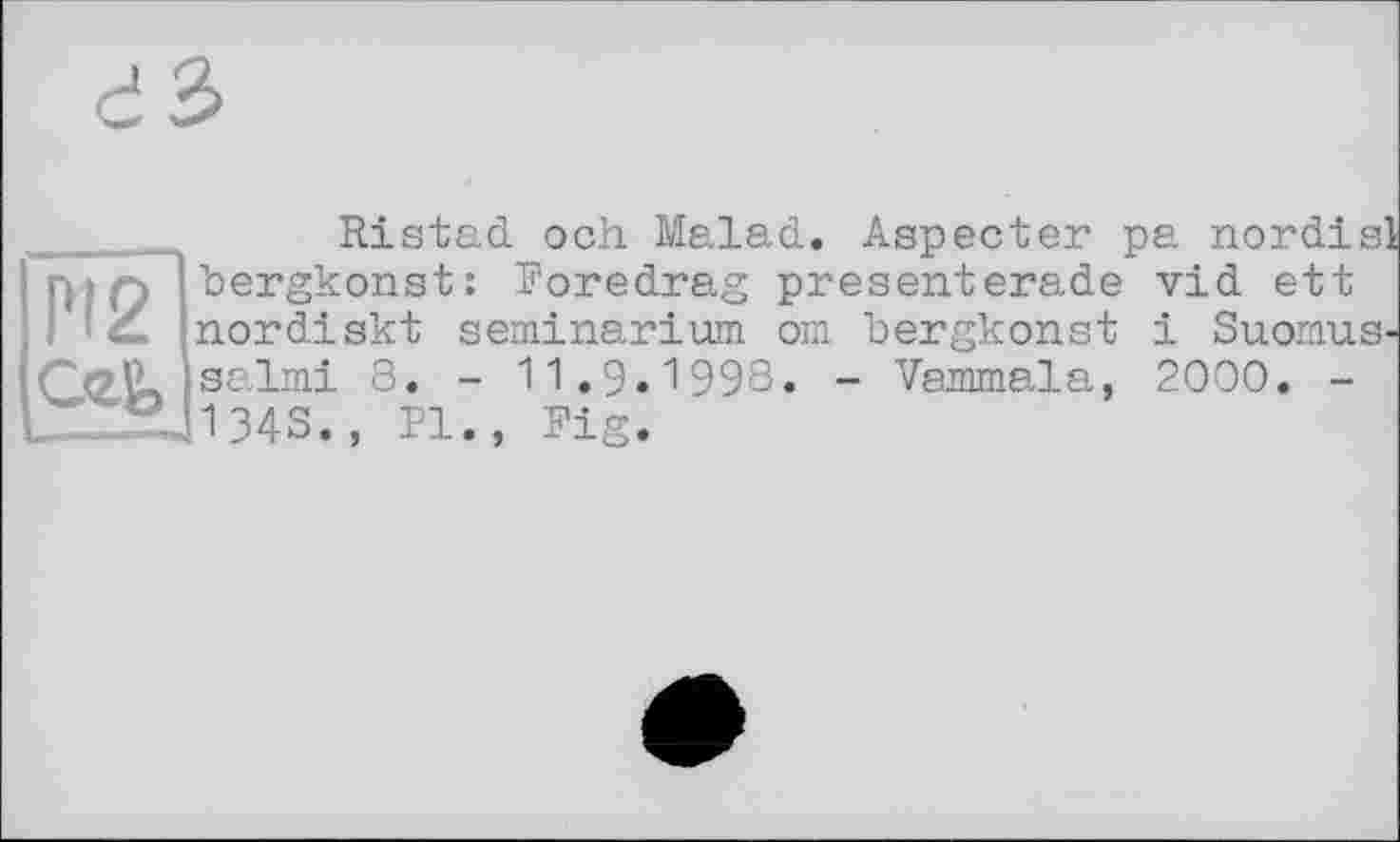 ﻿с! 2>
Ristad och Malad. Aspecter pa
n»Q bergkonst: Poredrag presenterade vid ett nordiskt seminar!um om bergkonst і SuomuS' salmi 8. - 11.9.1998. - Vammala, 2000. -
„^1 343., PI., Fig.